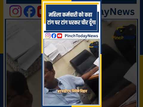 महिला कर्मचारी को कहा — “टांग पर टांग धरकर चीर दूँगा #pinchtoday #news #breakingnews