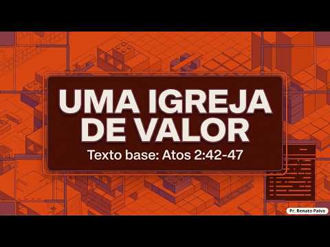 UMA IGREJA DE VALOR - ATOS 2:42-47 - PR. RENATO PAIVA | 05/07/2026