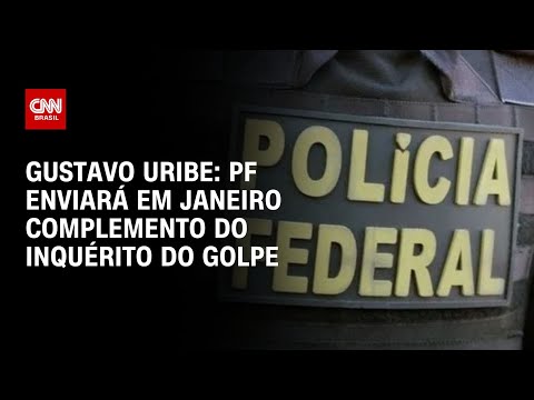 Gustavo Uribe: PF enviará em janeiro complemento de inquérito do golpe | BASTIDORES CNN