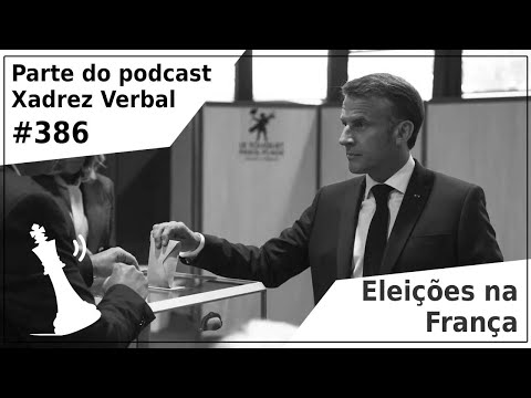 Eleições na França - Xadrez Verbal Podcast #386