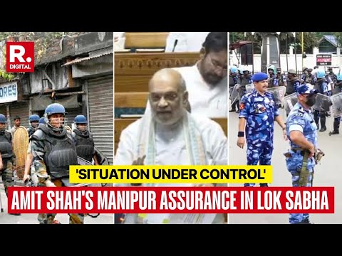 By And Large Manipur Situation Is Under Control Now: Amit Shah In Lok Sabha