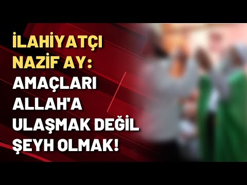 İlahiyatçı Nazif Ay: Amaçları Allah'a ulaşmak değil cemaat içinde şeyh olmak!