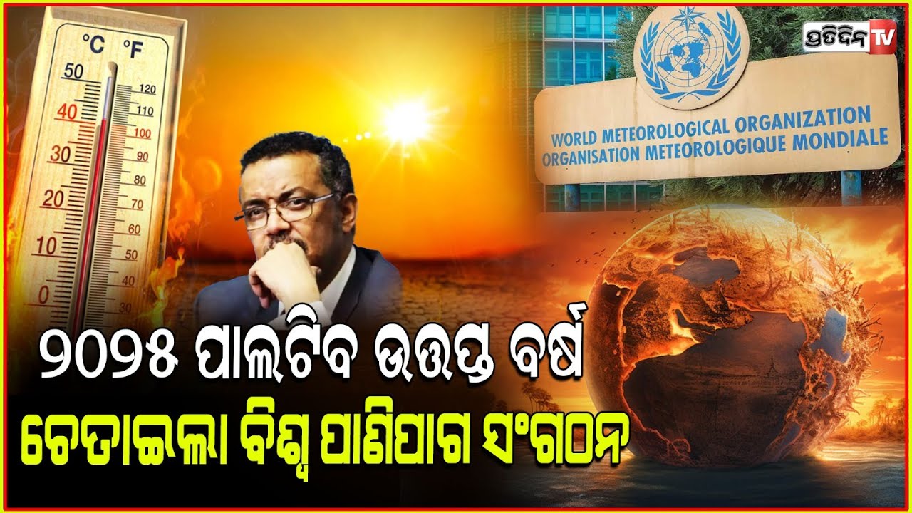 ୨୦୨୫ ହେବ ସବୁଠାରୁ ଉତ୍ତପ୍ତ ବର୍ଷ l 2025 likely to be one of the 3 warmest years on record : WMO