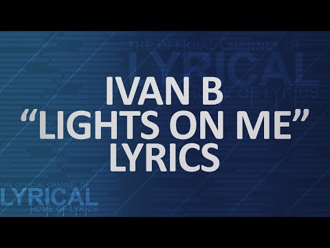 Ivan B - Lights On Me Lyrics - UCnQ9vhG-1cBieeqnyuZO-eQ
