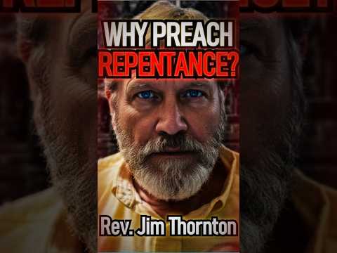 Why Preach Repentance? - Reverend Jim Thornton #shorts #christianshorts #repent #repentandbelieve