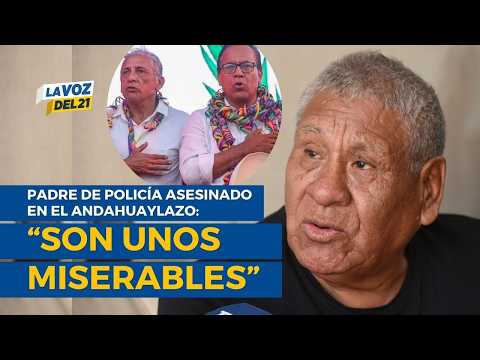 Adolfo Cahuana, padre de policía víctima: “El Andahuaylazo NO FUE UN ACTO POLÍTICO fue terrorismo”