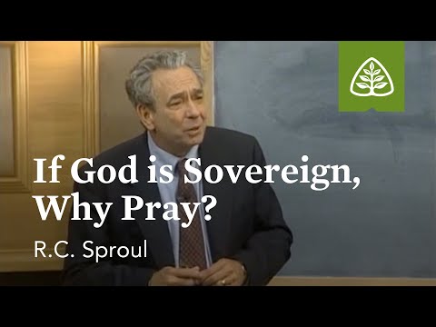 If God is Sovereign, Why Pray?: Prayer with R.C. Sproul
