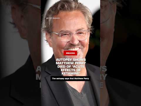 Autopsy shows Matthew Perry died of ‘acute effects of ketamine’