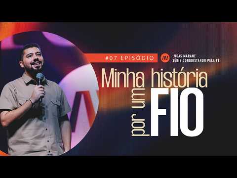 MINHA HISTÓRIA POR UM FIO I Conquistando Pela Fé | #7 | Pastor Lucas Marane