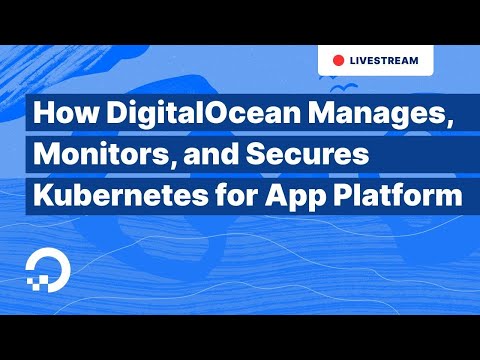 How DigitalOcean Manages, Monitors, and Secures Kubernetes for App Platform | 1-Hour Tech Talk