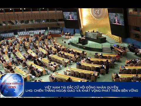 VIỆT NAM TÁI ĐẮC CỬ HỘI ĐỒNG NHÂN QUYỀN LHQ: CHIẾN THẮNG NGOẠI GIAO VÀ KHÁT VỌNG PHÁT TRIỂN BỀN VỮNG