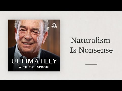 Naturalism Is Nonsense: Ultimately with R.C. Sproul