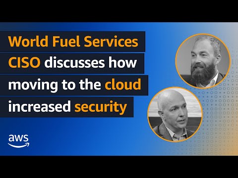 World Fuel Services CISO discusses how moving to the cloud increased security | Amazon Web Services