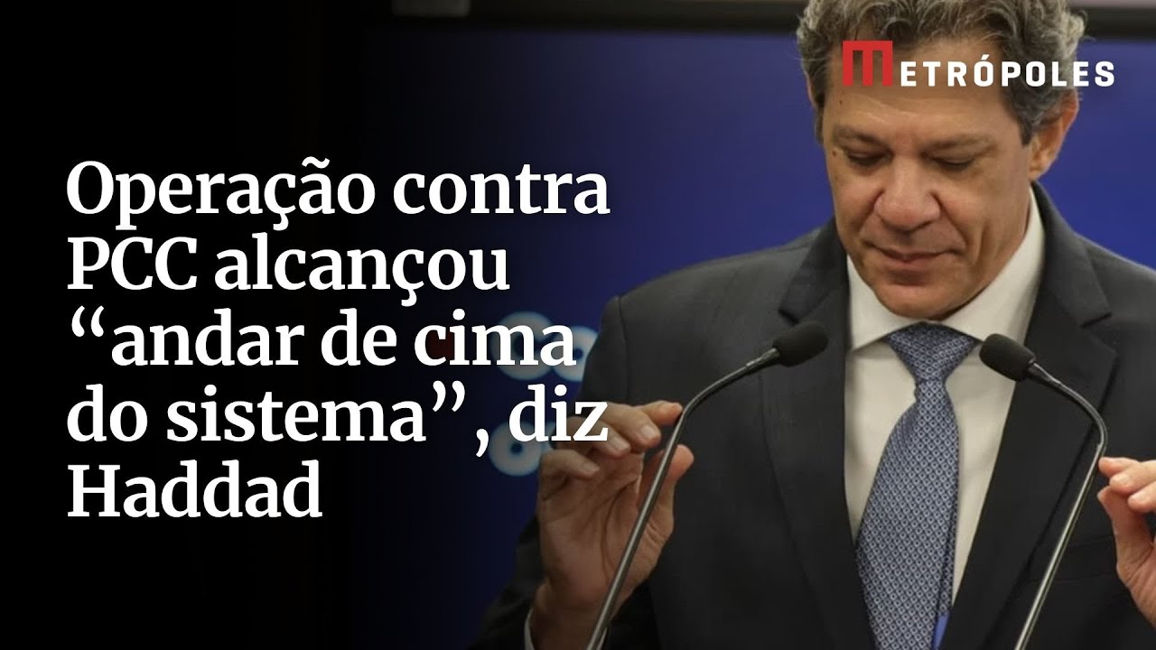 Operação contra PCC alcançou andar de cima do sistema diz Haddad