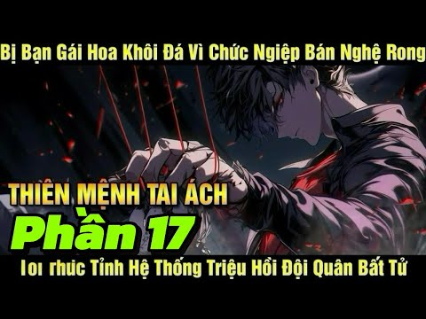 [Phần 17] Thiên Mệnh Tai Ách | Bị Bạn Gái Hoa Khôi Đá Vì Nghề Bán Nghệ Rong Tôi Thức Tỉnh Hệ T...