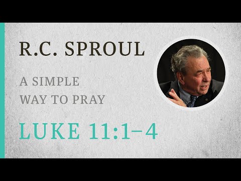 A Simple Way to Pray (Luke 11:1-4) — A Sermon by R.C. Sproul