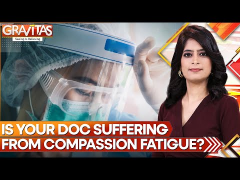 Is Your Doctor Suffering From Compassion Fatigue? | GRAVITAS