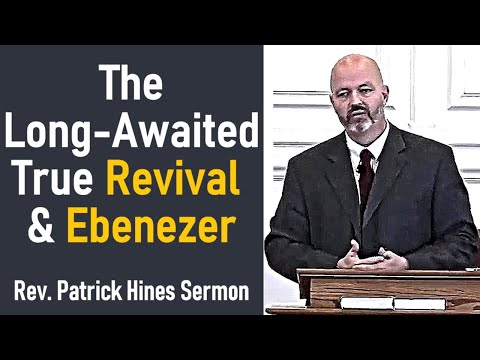 The Long-Awaited True Revival & Ebenezer - Rev. Patrick Hines Sermon