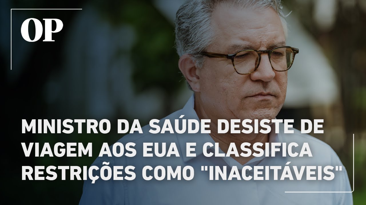 Ministro da Saúde desiste de viagem aos EUA e classifica restrições como inaceitáveis