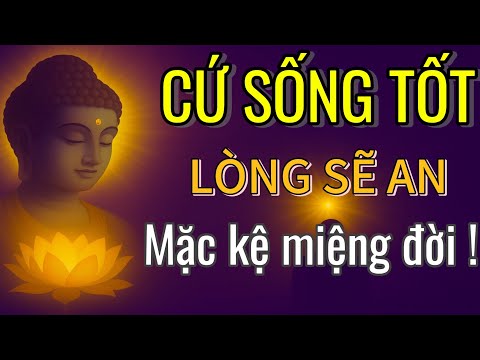Phật Dạy: Cứ Sống Tốt – Lòng Sẽ An, Mặc Kệ Miệng Đời