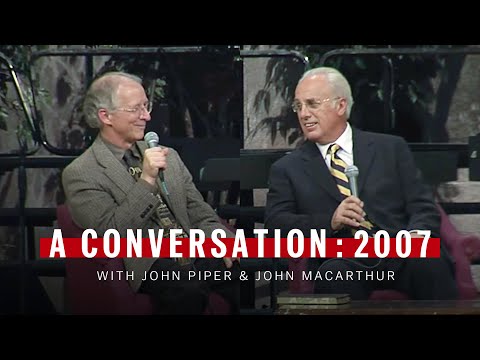 A Conversation with John Piper & John MacArthur: 2007