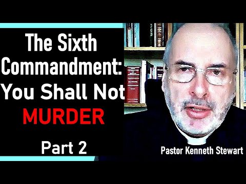 The Sixth Commandment: You Shall Not Murder Part 2 - Kenneth Stewart Sermon