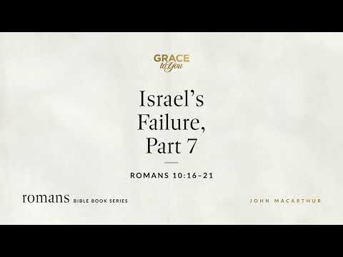 Israel's Failure, Part 7 (Romans 10:16–21) [Audio Only]