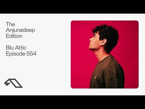 The Anjunadeep Edition 554 with Blu Attic