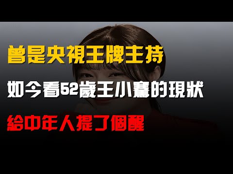曾是央視王牌主持,如今看52歲的王小騫的現狀,給中年人提了個醒