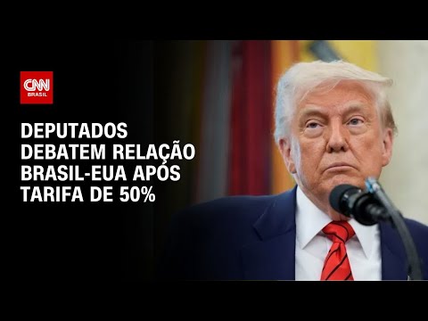 ​Deputados debatem relação Brasil-EUA após anúncio de tarifa de 50% | AGORA CNN