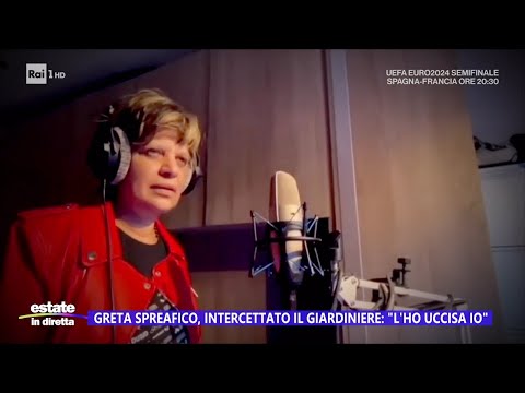 Greta Spreafico, intercettato il giardiniere: "L'ho uccisa io" - Estate in diretta 09/07/2024