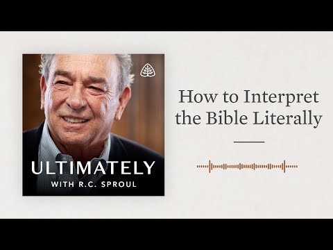 How to Interpret the Bible Literally: Ultimately with R.C. Sproul