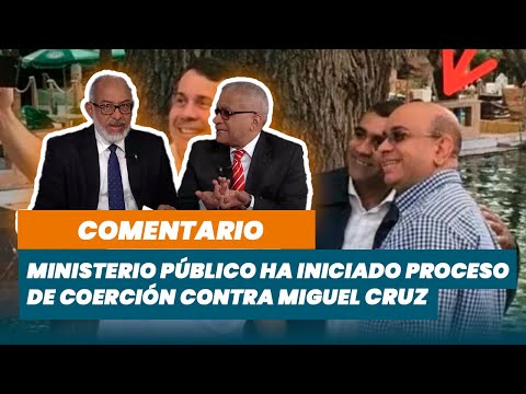 Ministerio Público ha iniciado proceso de coerción contra Miguel Cruz | Matinal