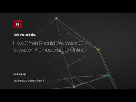 How Often Should We Voice Our Views on Homosexuality Online? // Ask Pastor John