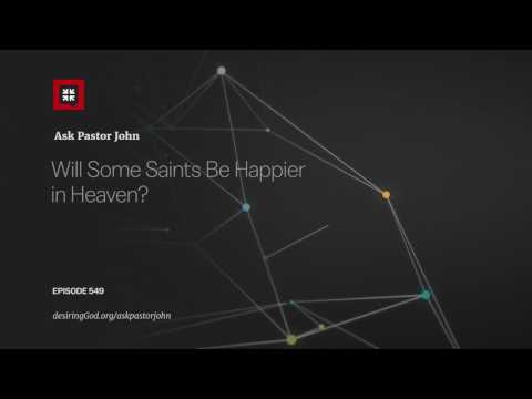 Will Some Saints Be Happier in Heaven? // Ask Pastor John