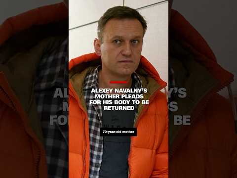 Alexey Navalny’s mother pleads for his body to be returned