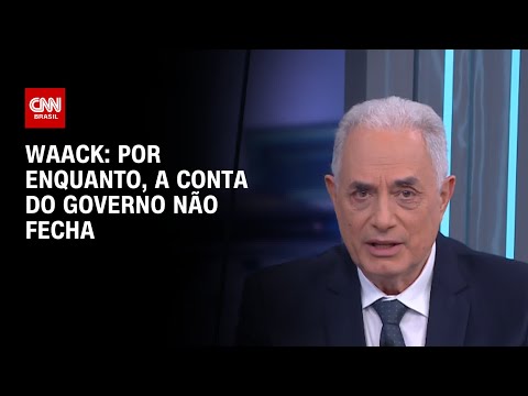 Waack: Por enquanto, a conta do governo não fecha | WW