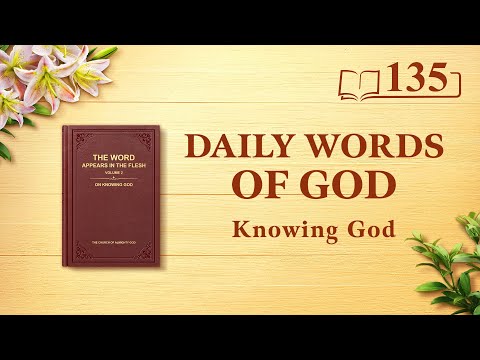 Daily Words of God: Knowing God  Excerpt 135
