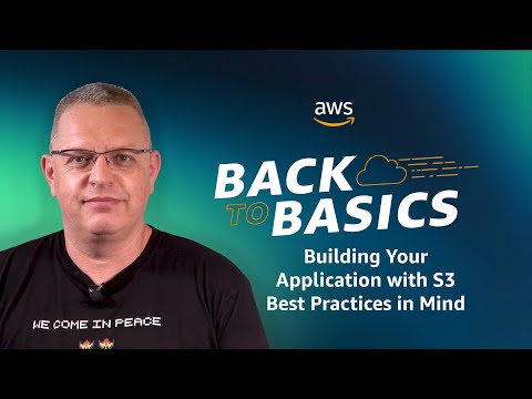 Back to Basics: Building Your Application with S3 Best Practices in Mind