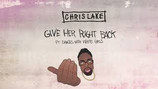 Chris Lake - Give Her Right Back Ft. Dances With White Girls