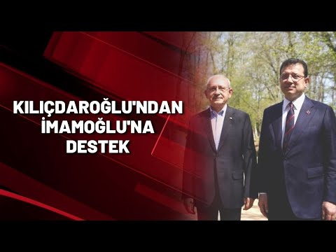 KILIÇDAROĞLU'NDAN İMAMOĞLU'NA DESTEK