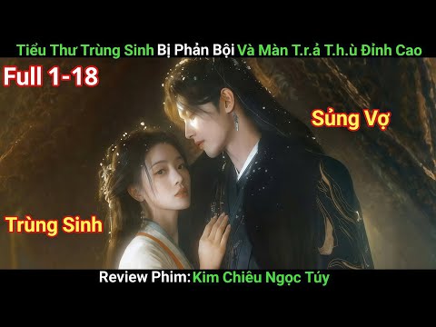 [Review Phim] Kim Chiêu Ngọc Túy | Full 1-18 | Cô Nàng Trùng Sinh Chinh Phục Tướng Quân Tài Giỏi