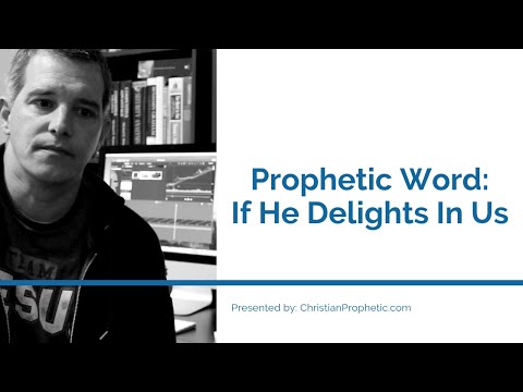 Prophetic Word: If He Delights In Us