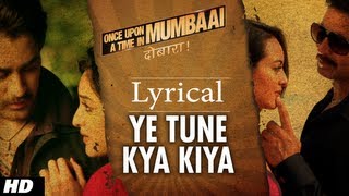 Ye Tune Kya Kiya Song With Lyrics | Once Upon a Time in Mumbaai Dobara (Again)