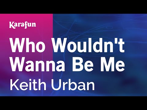 Karaoke Who Wouldn't Wanna Be Me - Keith Urban * - UCbqcG1rdt9LMwOJN4PyGTKg