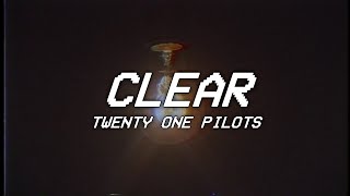 CLEAR - twenty one pilots - lyrics