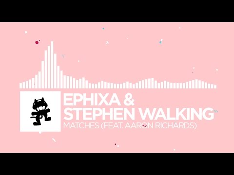 [Indie Dance] - Ephixa & Stephen Walking - Matches (feat. Aaron Richards) [Monstercat Release] - UCJ6td3C9QlPO9O_J5dF4ZzA