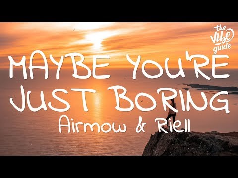 Airmow & Riell  - Maybe You're Just Boring (Lyrics) - UCxH0sQJKG6Aq9-vFIPnDZ2A