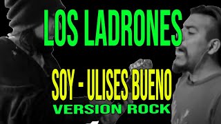 Los Ladrones - Soy (Ulises Bueno - version Rock)
