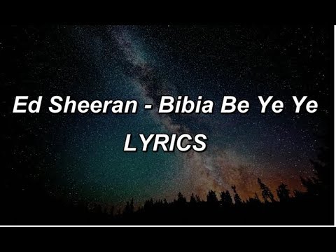 Ed Sheeran - Bibia Be Ye Ye - LYRICS